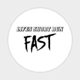 Lifes Short Run Fast Magnet